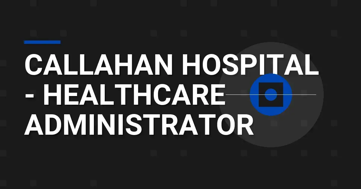 Callahan Hospital - Healthcare Administrator