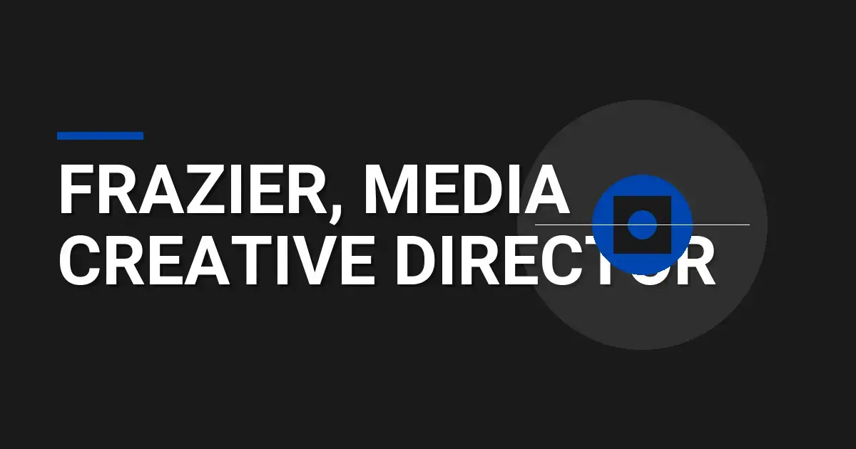 Frazier, Media Creative Director