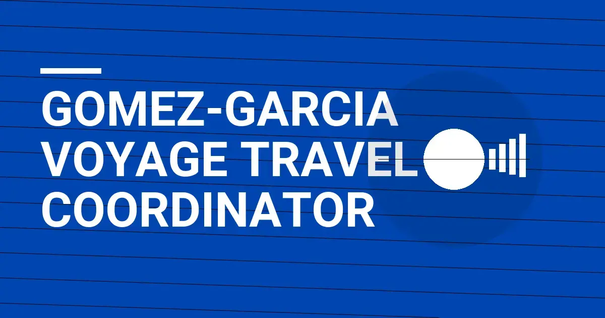 Gomez-Garcia Voyage Travel Coordinator