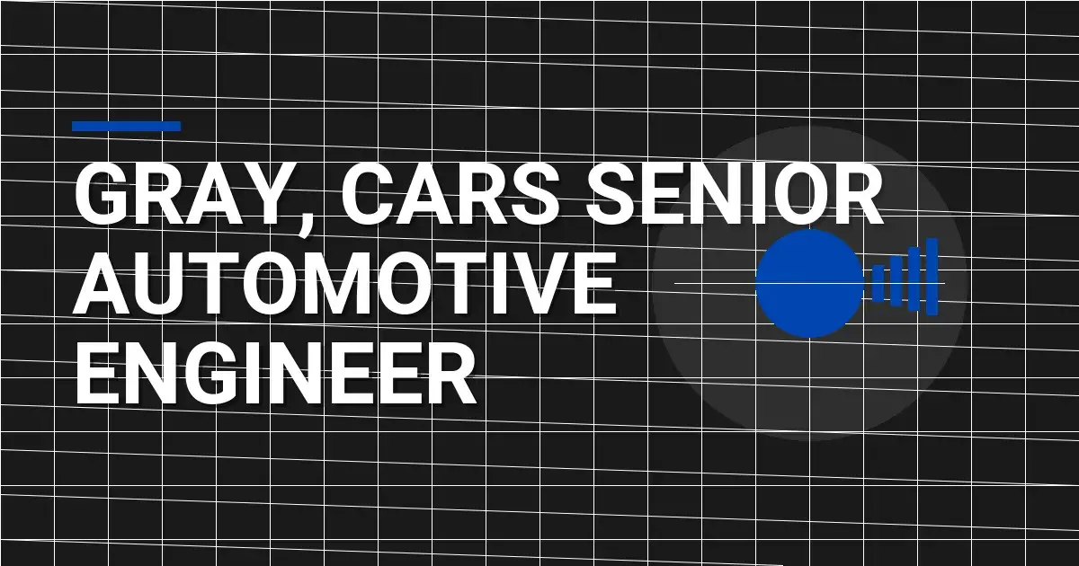 Gray, Cars Senior Automotive Engineer