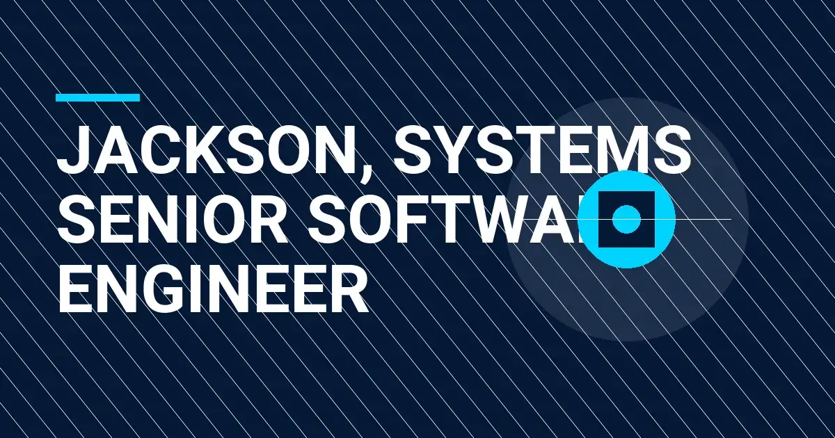 Jackson, Systems Senior Software Engineer