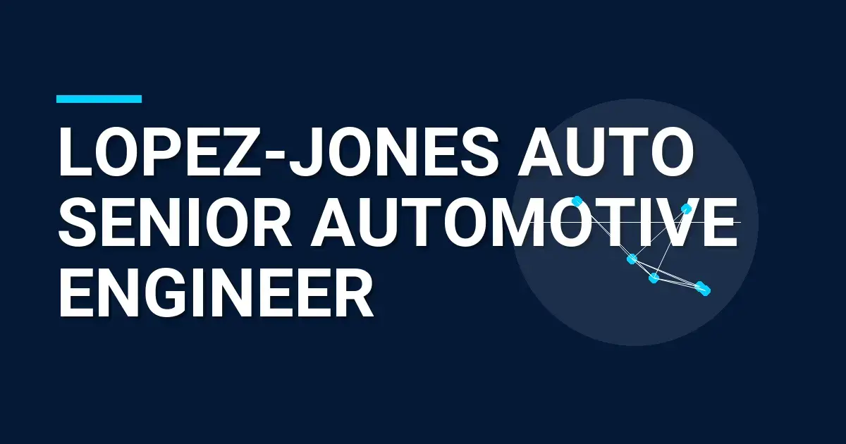 Lopez-Jones Auto Senior Automotive Engineer