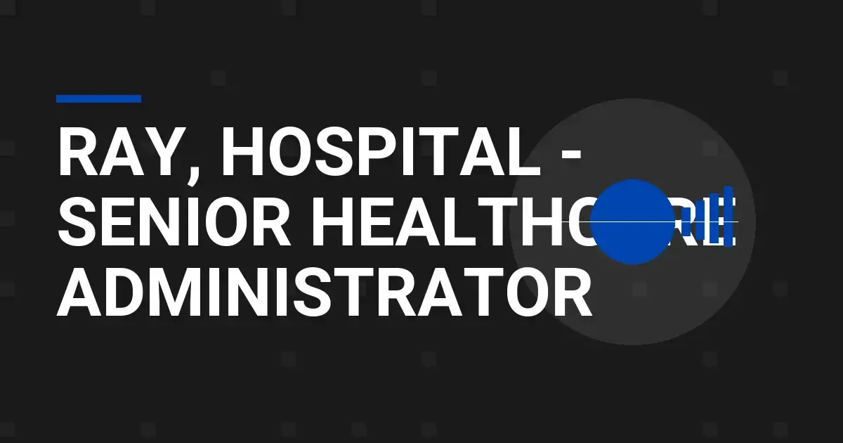 Ray, Hospital - Senior Healthcare Administrator