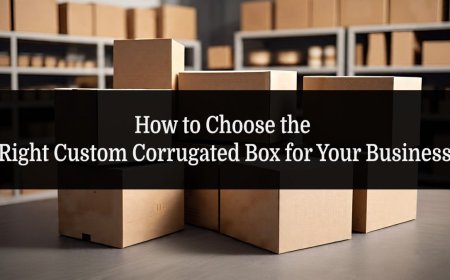 How to Choose the Right Custom Corrugated Box for Your Business