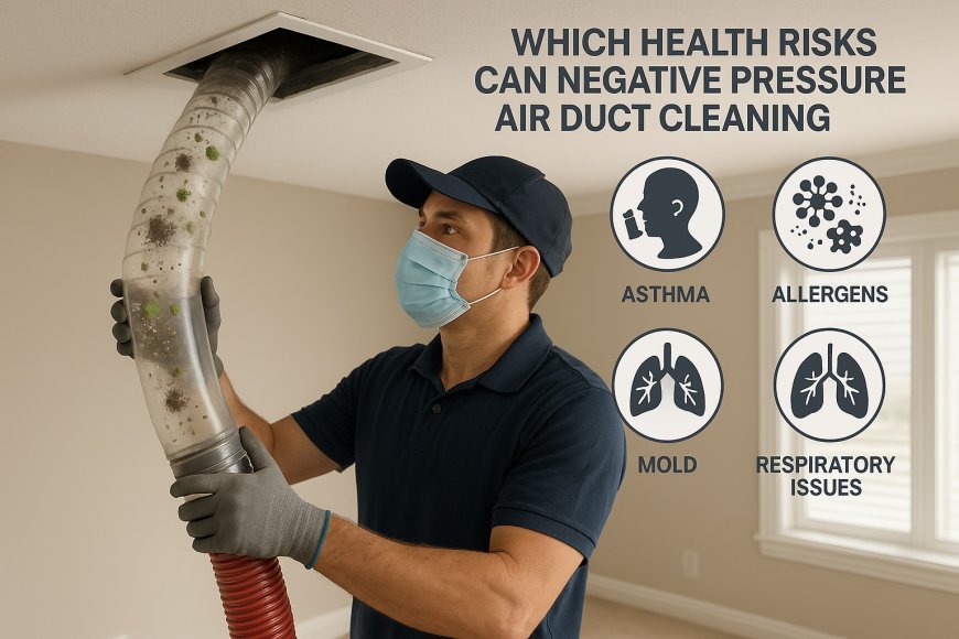 Which Health Risks Can Negative Pressure Air Duct Cleaning Reduce?