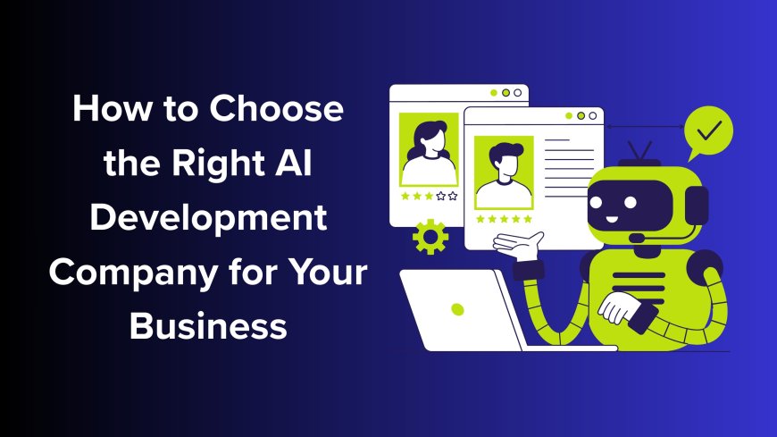 How to Choose the Right AI Development Company for Your Startup