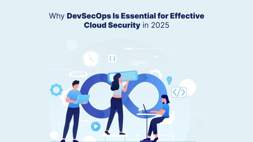Why DevSecOps Is Essential for Effective Cloud Security in 2025